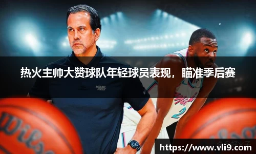 热火主帅大赞球队年轻球员表现，瞄准季后赛