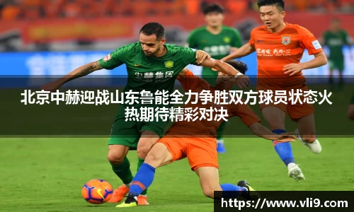 北京中赫迎战山东鲁能全力争胜双方球员状态火热期待精彩对决
