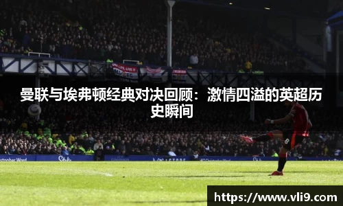 曼联与埃弗顿经典对决回顾：激情四溢的英超历史瞬间