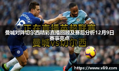 曼城对阵切尔西精彩直播回顾及赛后分析12月9日赛事亮点