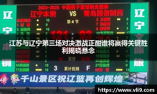 江苏与辽宁第三场对决激战正酣谁将赢得关键胜利揭晓悬念