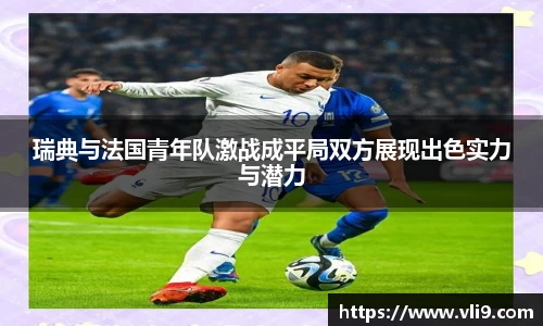 瑞典与法国青年队激战成平局双方展现出色实力与潜力