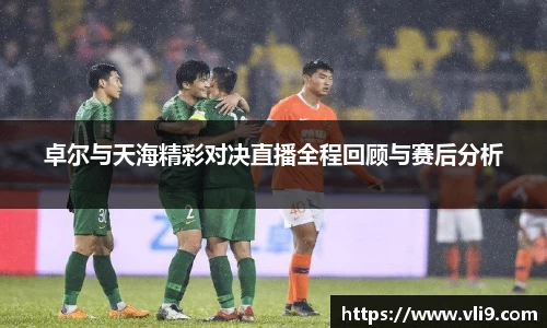 卓尔与天海精彩对决直播全程回顾与赛后分析