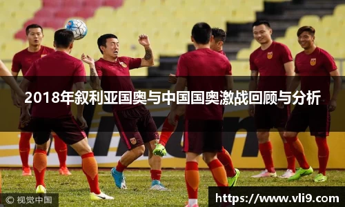 2018年叙利亚国奥与中国国奥激战回顾与分析