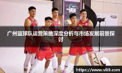 广州篮球队运营策略深度分析与市场发展前景探讨