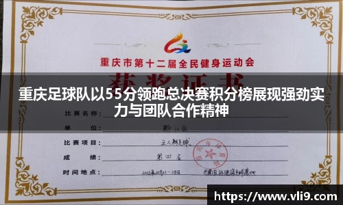 重庆足球队以55分领跑总决赛积分榜展现强劲实力与团队合作精神
